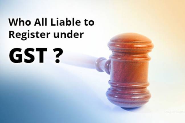 Who all are liable to pay GST in India? Or who all are liable to be registered under GST in India?